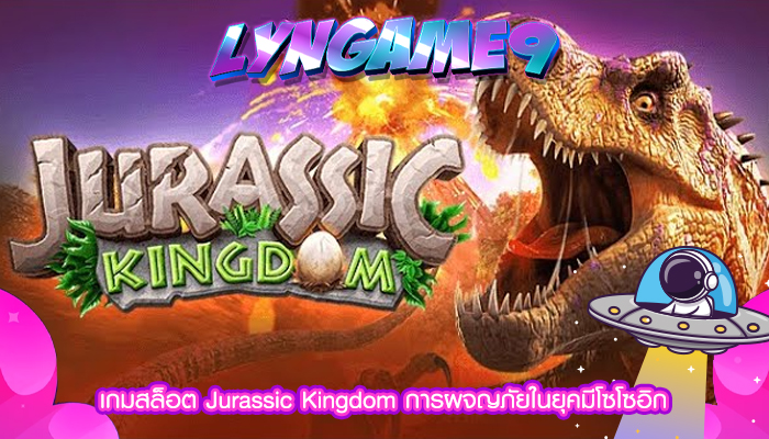 เกมสล็อต Jurassic Kingdom การผจญภัยในยุคมีโซโซอิก